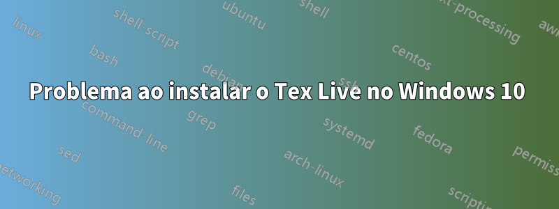 Problema ao instalar o Tex Live no Windows 10