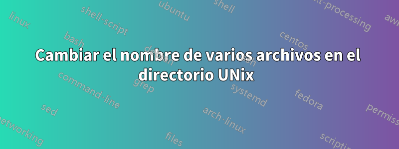 Cambiar el nombre de varios archivos en el directorio UNix 