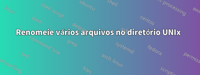 Renomeie vários arquivos no diretório UNIx 