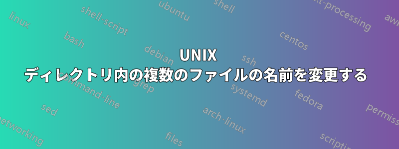 UNIX ディレクトリ内の複数のファイルの名前を変更する 