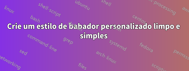 Crie um estilo de babador personalizado limpo e simples