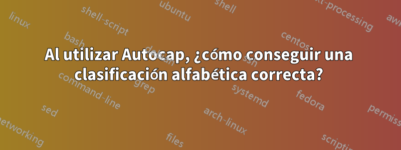 Al utilizar Autocap, ¿cómo conseguir una clasificación alfabética correcta?