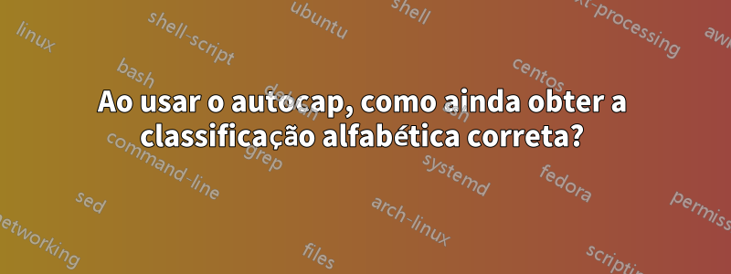 Ao usar o autocap, como ainda obter a classificação alfabética correta?