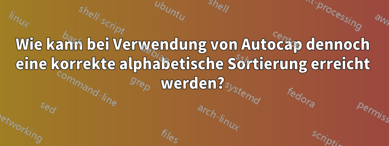 Wie kann bei Verwendung von Autocap dennoch eine korrekte alphabetische Sortierung erreicht werden?