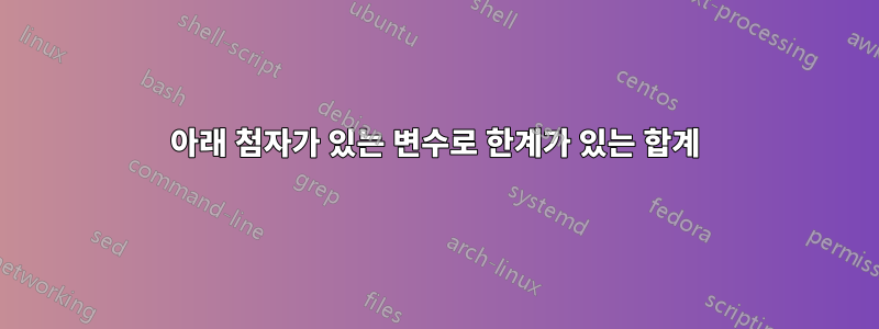아래 첨자가 있는 변수로 한계가 있는 합계