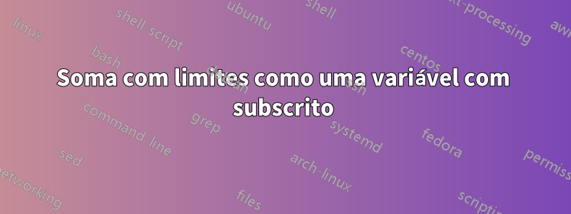 Soma com limites como uma variável com subscrito