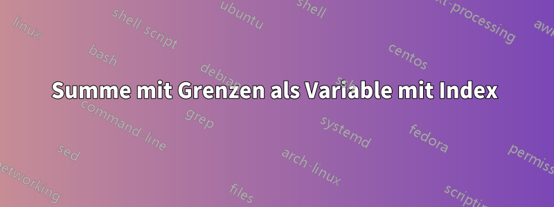 Summe mit Grenzen als Variable mit Index