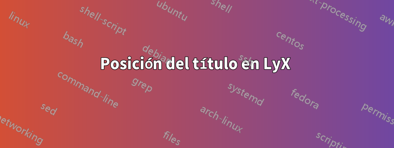 Posición del título en LyX