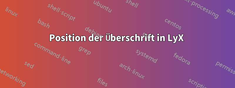 Position der Überschrift in LyX