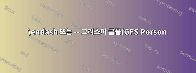\endash 또는 -- 그리스어 글꼴(GFS Porson) 뒤에 간격을 설정하는 방법은 무엇입니까?