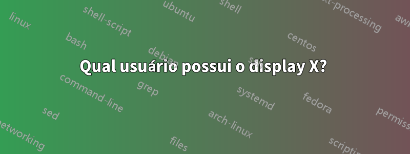 Qual usuário possui o display X?