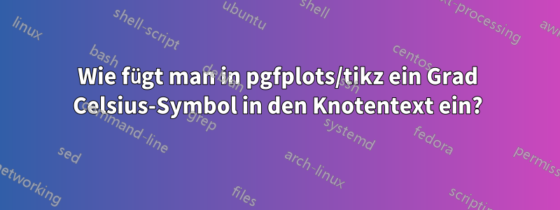 Wie fügt man in pgfplots/tikz ein Grad Celsius-Symbol in den Knotentext ein?