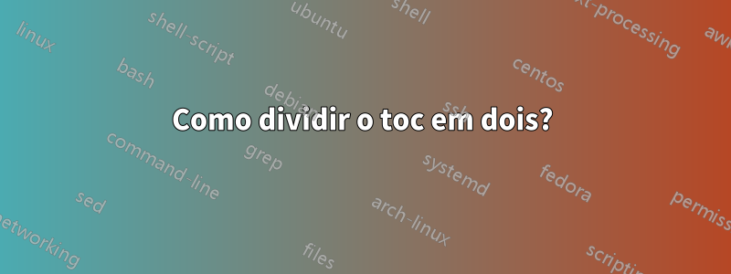 Como dividir o toc em dois?