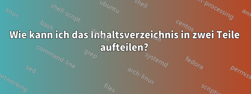 Wie kann ich das Inhaltsverzeichnis in zwei Teile aufteilen?