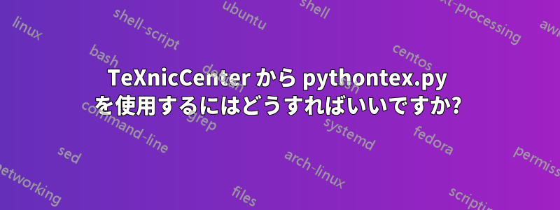 TeXnicCenter から pythontex.py を使用するにはどうすればいいですか?
