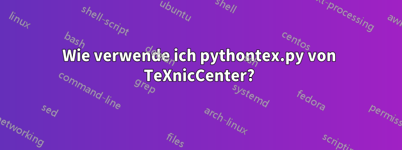 Wie verwende ich pythontex.py von TeXnicCenter?