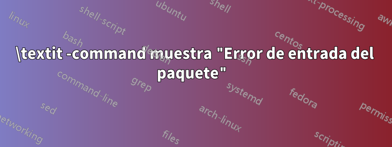 \textit -command muestra "Error de entrada del paquete"