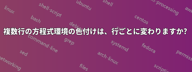 複数行の方程式環境の色付けは、行ごとに変わりますか?