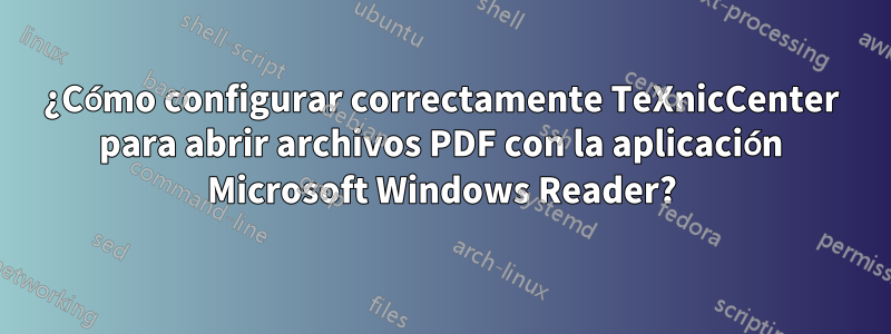 ¿Cómo configurar correctamente TeXnicCenter para abrir archivos PDF con la aplicación Microsoft Windows Reader?