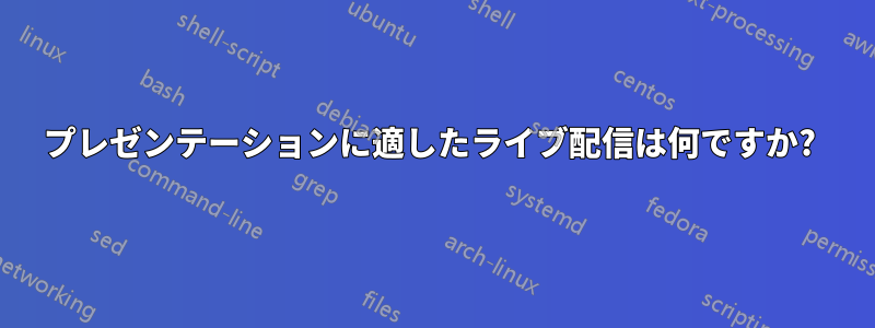 プレゼンテーションに適したライブ配信は何ですか? 