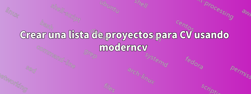 Crear una lista de proyectos para CV usando moderncv 