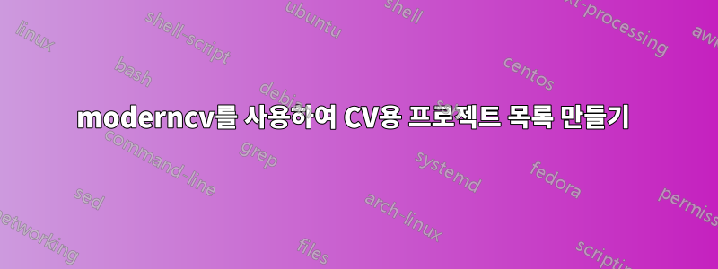 moderncv를 사용하여 CV용 프로젝트 목록 만들기 