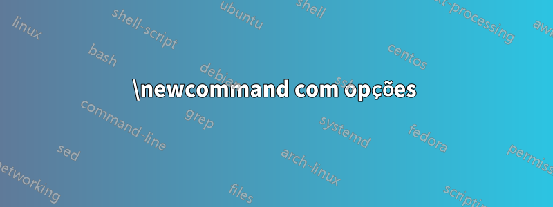 \newcommand com opções