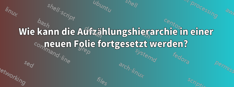 Wie kann die Aufzählungshierarchie in einer neuen Folie fortgesetzt werden?