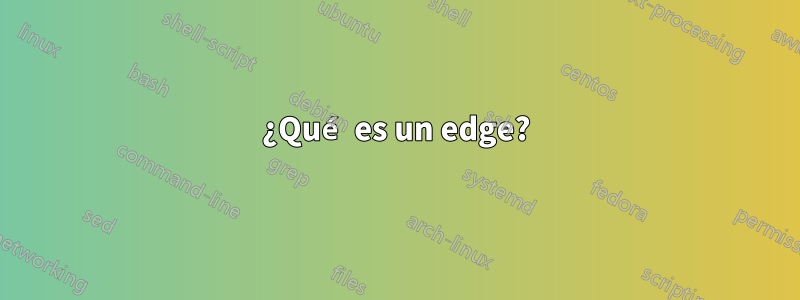 ¿Qué es un edge?