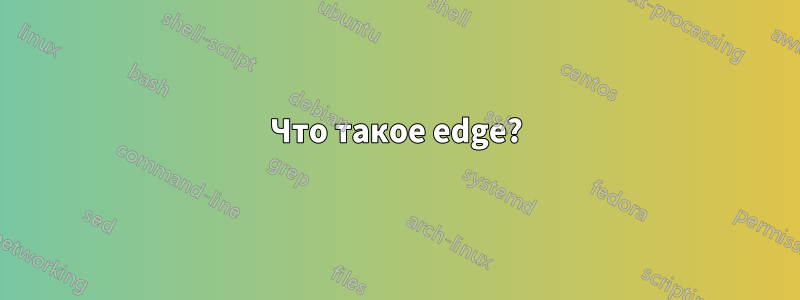 Что такое edge?