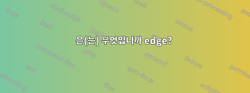 은(는) 무엇입니까 edge?