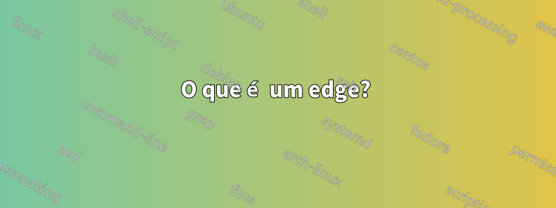 O que é um edge?