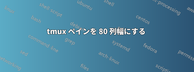 tmux ペインを 80 列幅にする