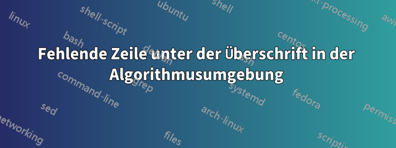 Fehlende Zeile unter der Überschrift in der Algorithmusumgebung