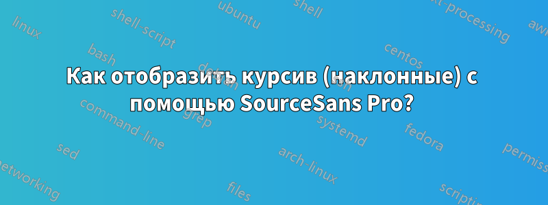 Как отобразить курсив (наклонные) с помощью SourceSans Pro?