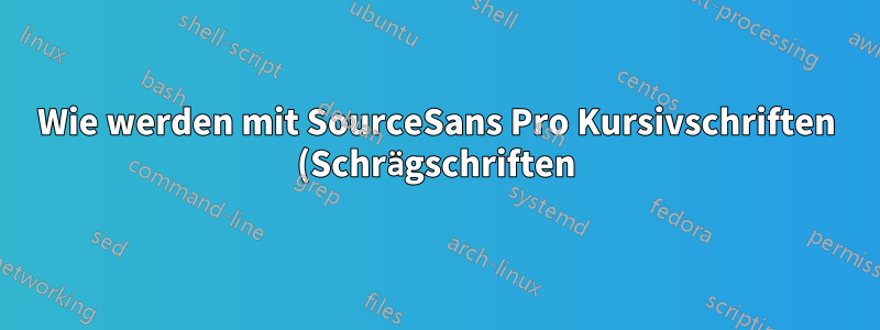 Wie werden mit SourceSans Pro Kursivschriften (Schrägschriften) angezeigt?
