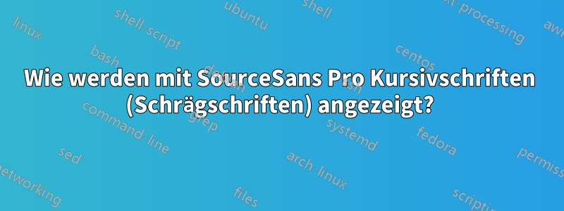 Wie werden mit SourceSans Pro Kursivschriften (Schrägschriften) angezeigt?