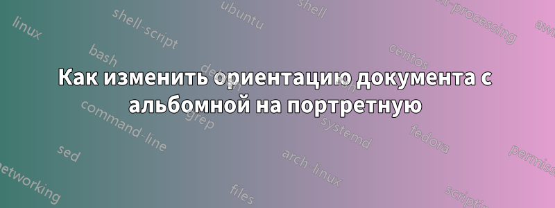 Как изменить ориентацию документа с альбомной на портретную
