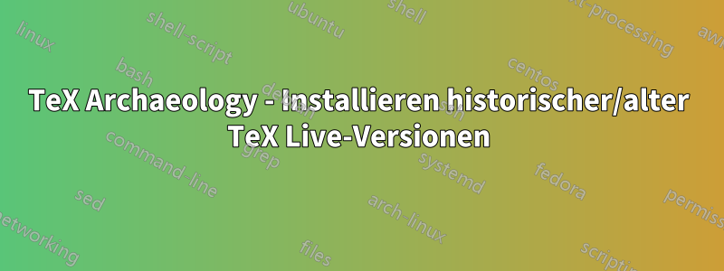 TeX Archaeology - Installieren historischer/alter TeX Live-Versionen