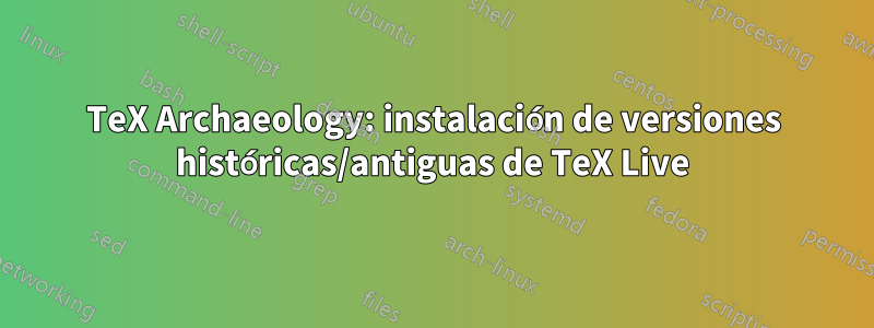 TeX Archaeology: instalación de versiones históricas/antiguas de TeX Live