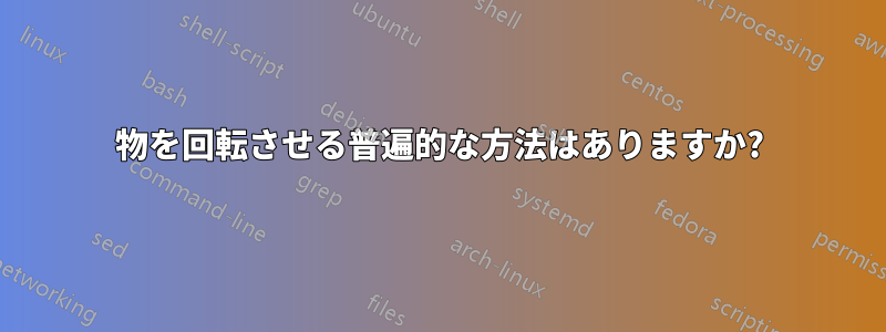 物を回転させる普遍的な方法はありますか?
