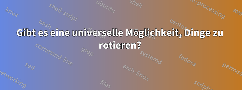 Gibt es eine universelle Möglichkeit, Dinge zu rotieren?