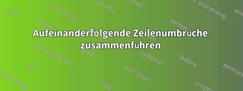 Aufeinanderfolgende Zeilenumbrüche zusammenführen