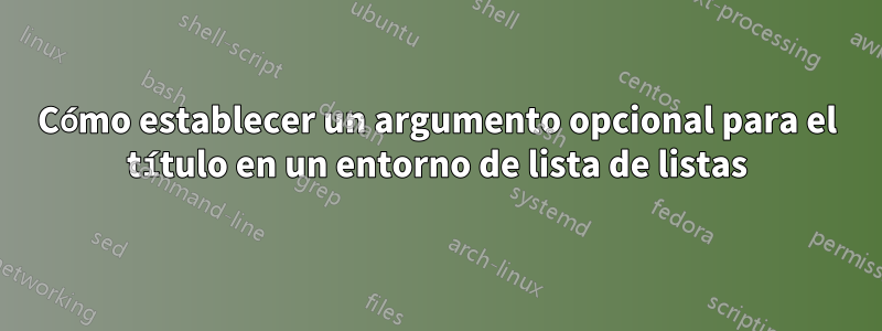 Cómo establecer un argumento opcional para el título en un entorno de lista de listas