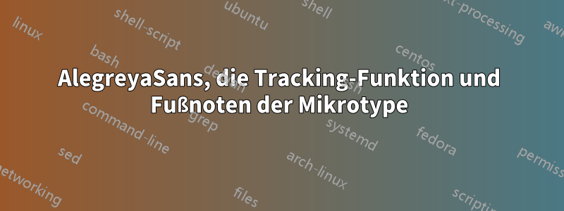 AlegreyaSans, die Tracking-Funktion und Fußnoten der Mikrotype