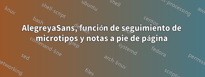 AlegreyaSans, función de seguimiento de microtipos y notas a pie de página