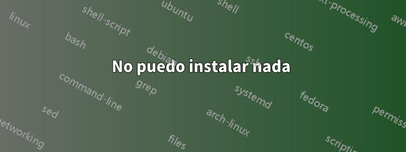 No puedo instalar nada