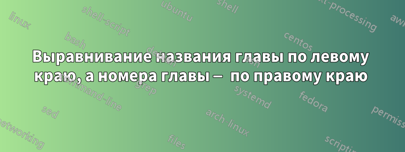Выравнивание названия главы по левому краю, а номера главы — по правому краю