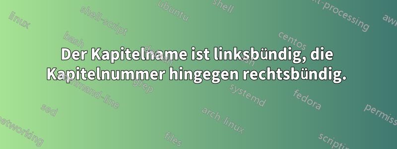 Der Kapitelname ist linksbündig, die Kapitelnummer hingegen rechtsbündig.