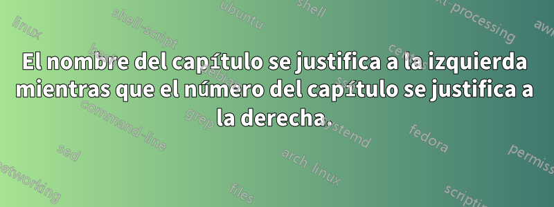 El nombre del capítulo se justifica a la izquierda mientras que el número del capítulo se justifica a la derecha.